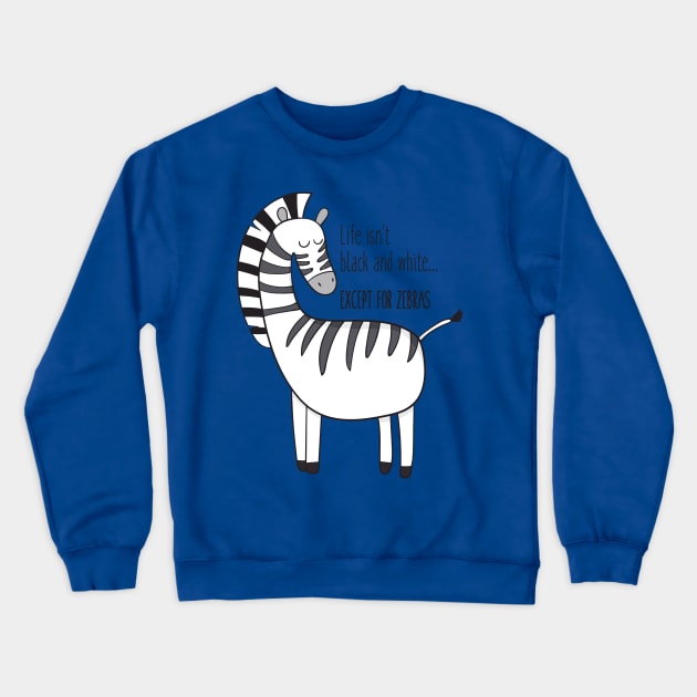 Life Isn't Black & White Except For Zebras Crewneck Sweatshirt by Dreamy Panda Designs